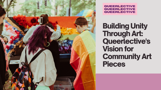 Building Unity Through Art: Queerlective's Vision for Community Art Pieces